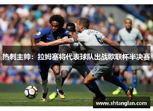热刺主帅：拉姆塞将代表球队出战欧联杯半决赛