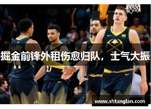 掘金前锋外租伤愈归队，士气大振